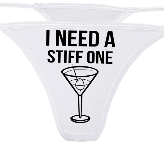 I Need a STIFF ONE funny martini cocktail white thong show your slutty side choice of colors