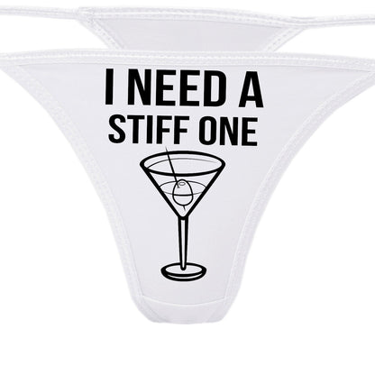 I Need a STIFF ONE funny martini cocktail white thong show your slutty side choice of colors