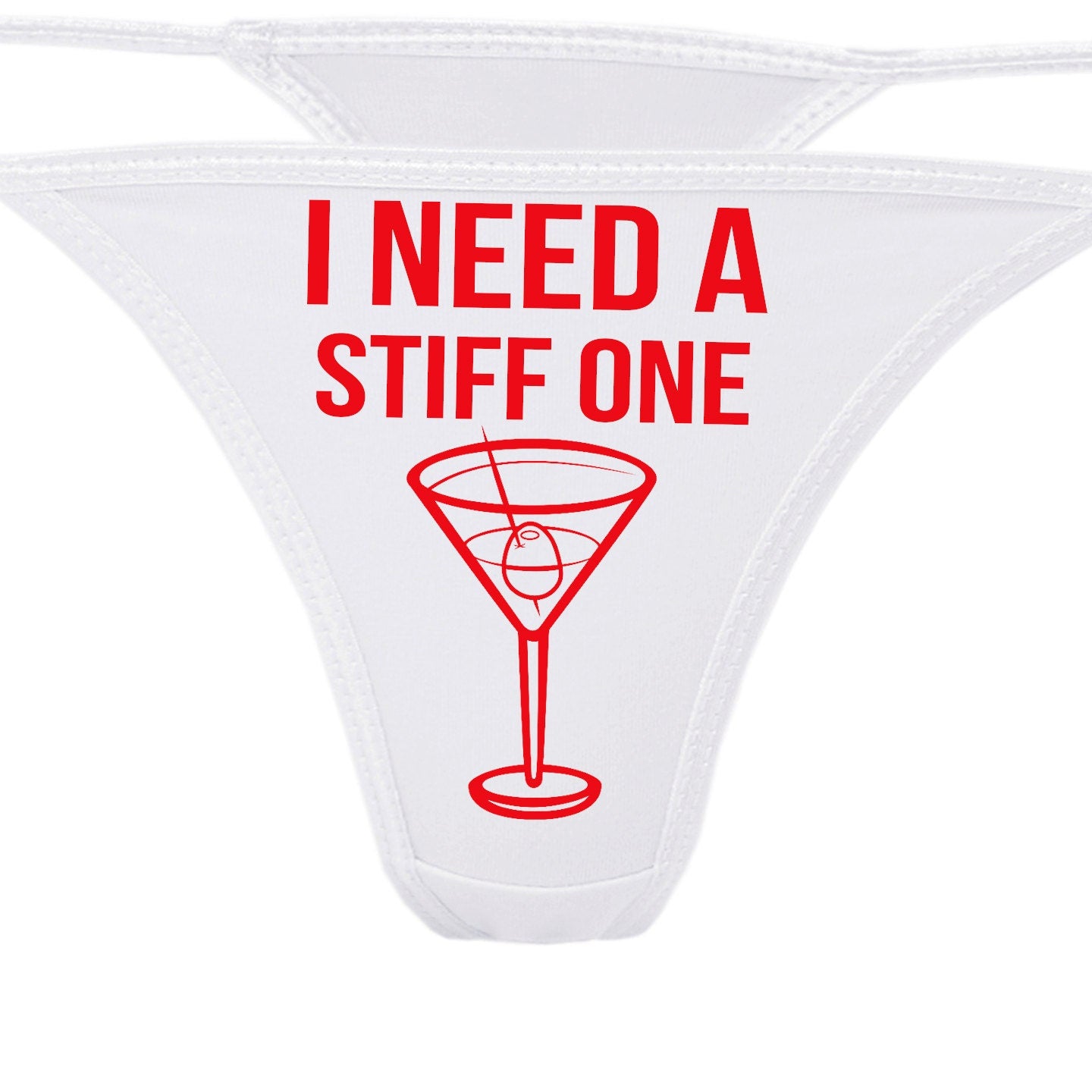 I Need a STIFF ONE funny martini cocktail white thong show your slutty side choice of colors